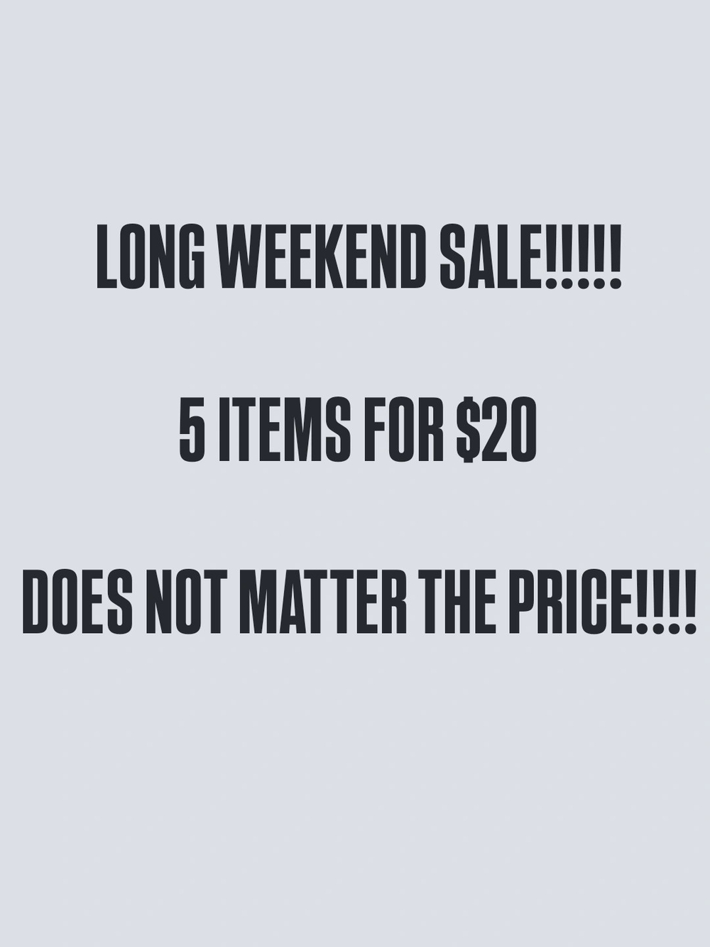 LONG WEEKEND SALE!!!!! 5 ITEMS FOR $20 DOES NOT MATTER THE PRICE!!